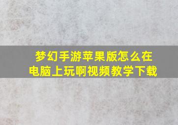 梦幻手游苹果版怎么在电脑上玩啊视频教学下载