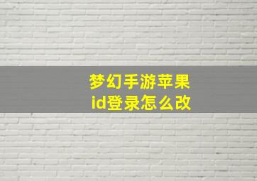 梦幻手游苹果id登录怎么改