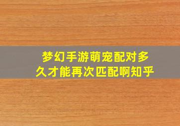 梦幻手游萌宠配对多久才能再次匹配啊知乎