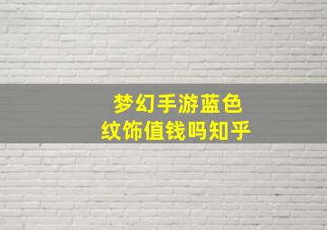 梦幻手游蓝色纹饰值钱吗知乎