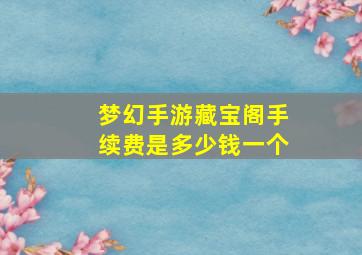 梦幻手游藏宝阁手续费是多少钱一个