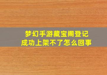 梦幻手游藏宝阁登记成功上架不了怎么回事