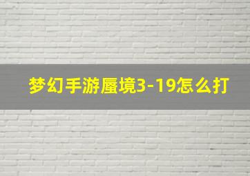 梦幻手游蜃境3-19怎么打