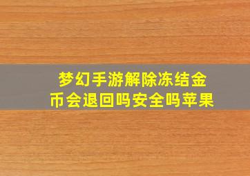 梦幻手游解除冻结金币会退回吗安全吗苹果