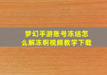 梦幻手游账号冻结怎么解冻啊视频教学下载