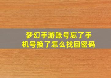 梦幻手游账号忘了手机号换了怎么找回密码