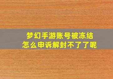 梦幻手游账号被冻结怎么申诉解封不了了呢