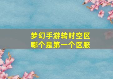 梦幻手游转时空区哪个是第一个区服