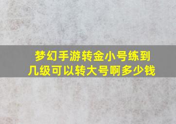 梦幻手游转金小号练到几级可以转大号啊多少钱