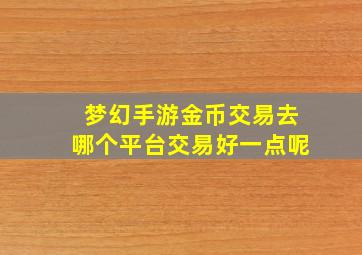 梦幻手游金币交易去哪个平台交易好一点呢