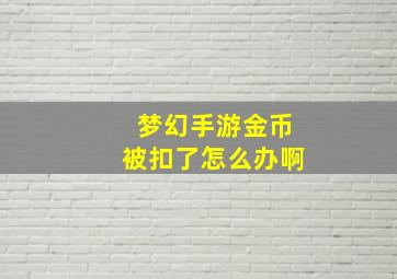 梦幻手游金币被扣了怎么办啊