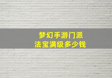 梦幻手游门派法宝满级多少钱