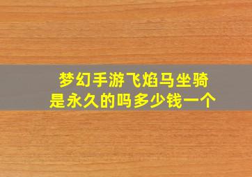 梦幻手游飞焰马坐骑是永久的吗多少钱一个