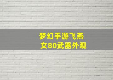 梦幻手游飞燕女80武器外观