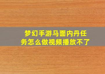 梦幻手游马面内丹任务怎么做视频播放不了