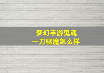 梦幻手游鬼魂一刀驱魔怎么样