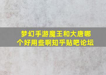 梦幻手游魔王和大唐哪个好用些啊知乎贴吧论坛