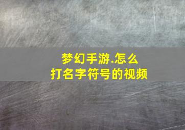 梦幻手游.怎么打名字符号的视频