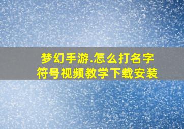 梦幻手游.怎么打名字符号视频教学下载安装