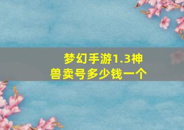 梦幻手游1.3神兽卖号多少钱一个