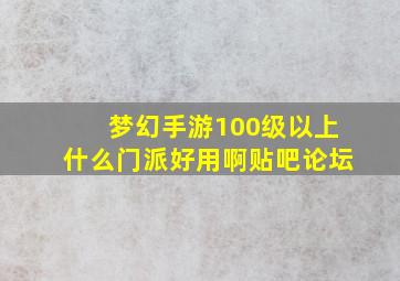 梦幻手游100级以上什么门派好用啊贴吧论坛