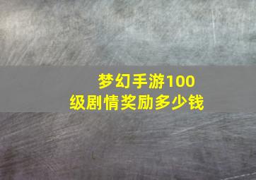 梦幻手游100级剧情奖励多少钱