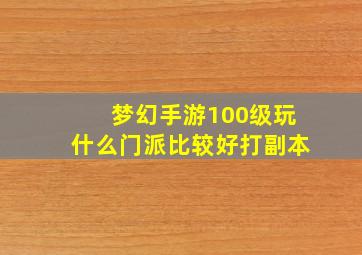 梦幻手游100级玩什么门派比较好打副本