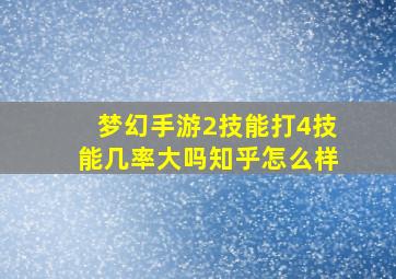 梦幻手游2技能打4技能几率大吗知乎怎么样