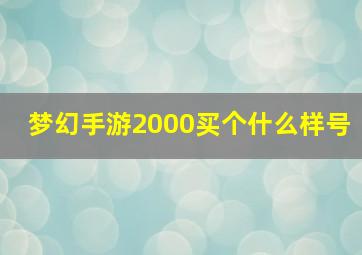 梦幻手游2000买个什么样号