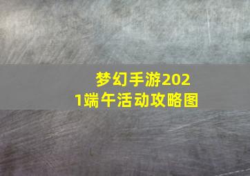 梦幻手游2021端午活动攻略图