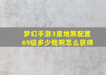 梦幻手游3星地煞配置69级多少钱啊怎么获得