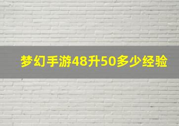 梦幻手游48升50多少经验