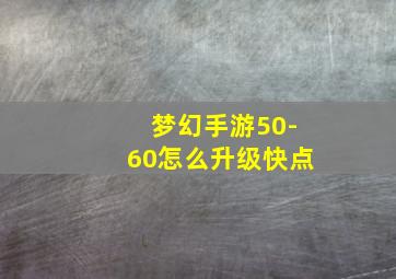 梦幻手游50-60怎么升级快点