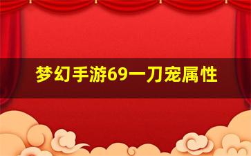 梦幻手游69一刀宠属性