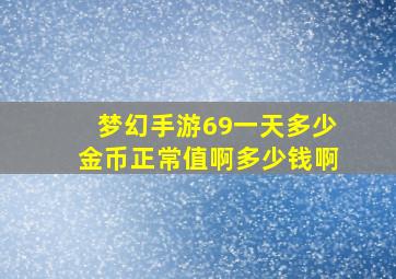 梦幻手游69一天多少金币正常值啊多少钱啊