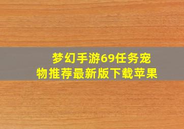 梦幻手游69任务宠物推荐最新版下载苹果