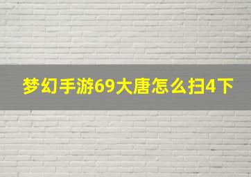 梦幻手游69大唐怎么扫4下