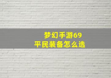 梦幻手游69平民装备怎么选