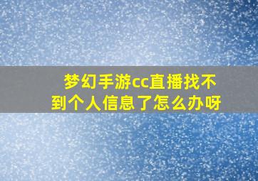 梦幻手游cc直播找不到个人信息了怎么办呀