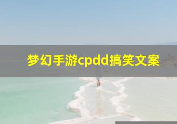 梦幻手游cpdd搞笑文案