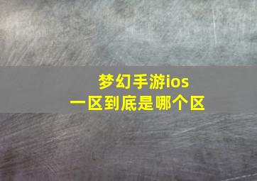 梦幻手游ios一区到底是哪个区