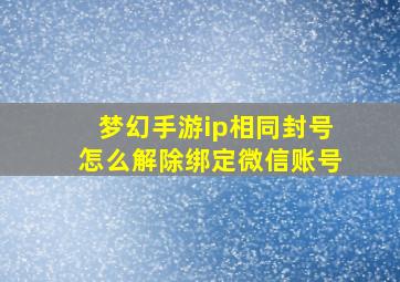 梦幻手游ip相同封号怎么解除绑定微信账号