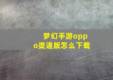 梦幻手游oppo渠道版怎么下载