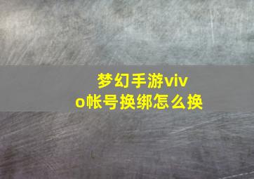 梦幻手游vivo帐号换绑怎么换