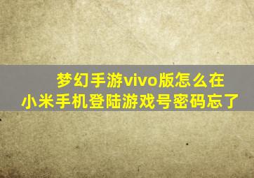 梦幻手游vivo版怎么在小米手机登陆游戏号密码忘了