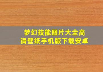 梦幻技能图片大全高清壁纸手机版下载安卓