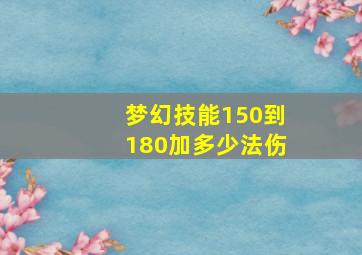 梦幻技能150到180加多少法伤