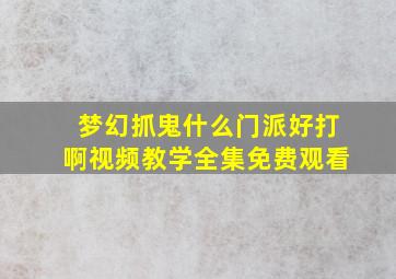 梦幻抓鬼什么门派好打啊视频教学全集免费观看