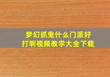 梦幻抓鬼什么门派好打啊视频教学大全下载