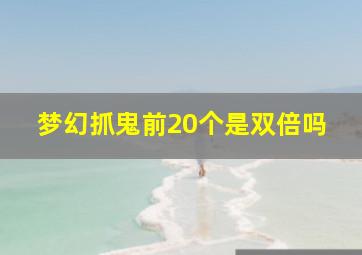 梦幻抓鬼前20个是双倍吗